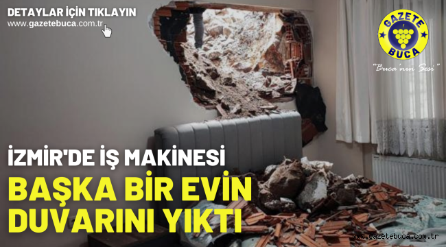 İzmir'de iş makinesi başka bir evin duvarını yıktı