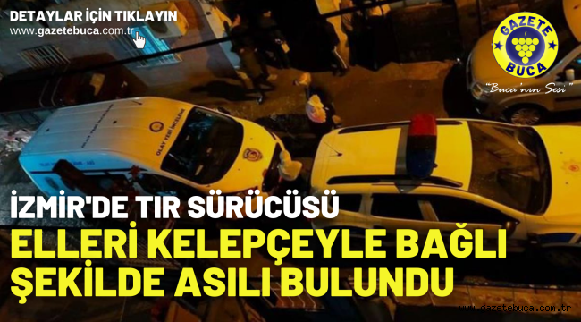 İzmir'de tır sürücüsü, elleri kelepçeyle bağlı şekilde asılı bulundu