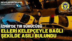 İzmir'de tır sürücüsü, elleri kelepçeyle bağlı şekilde asılı bulundu