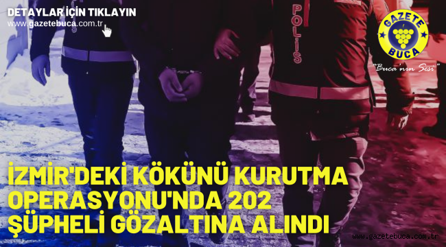 İzmir'deki Kökünü Kurutma Operasyonu'nda 202 şüpheli gözaltına alındı