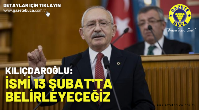 Kılıçdaroğlu: İsmi 13 Şubat'ta belirleyeceğiz