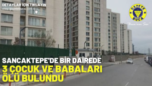 Sancaktepe'de bir dairede 3 çocuk ve babaları ölü bulundu