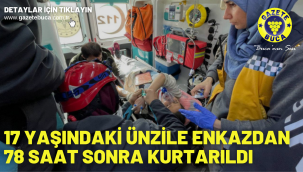 17 yaşındaki Ünzile enkazdan 78 saat sonra kurtarıldı