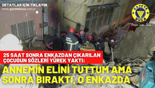 25 saat sonra enkazdan çıkarılan çocuğun sözleri yürek yaktı: Annemin elini tuttum ama sonra bıraktı, o enkazda