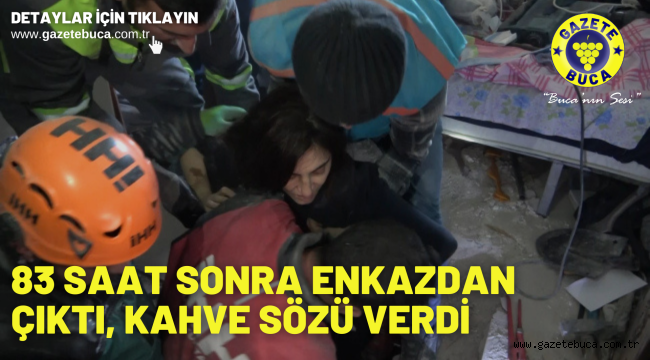 83 saat sonra enkazdan çıktı, kahve sözü verdi