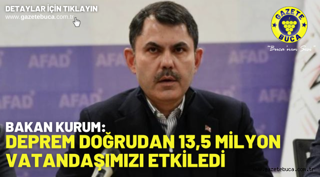 Bakan Kurum: Deprem doğrudan 13,5 milyon vatandaşımızı etkiledi
