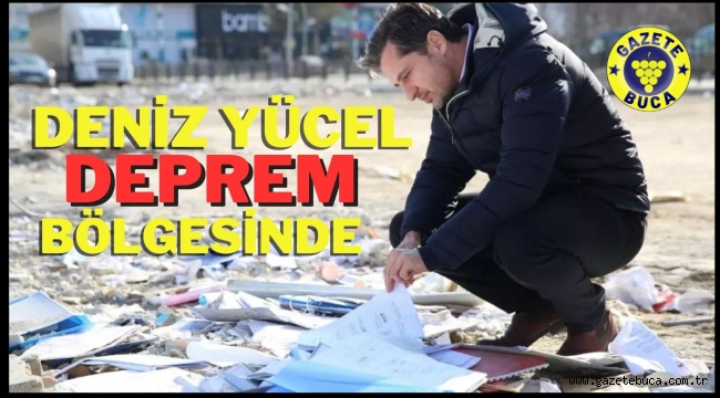DENİZ YÜCEL DEPREM BÖLGESİNDE