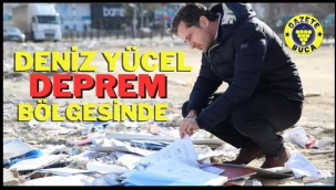 DENİZ YÜCEL DEPREM BÖLGESİNDE
