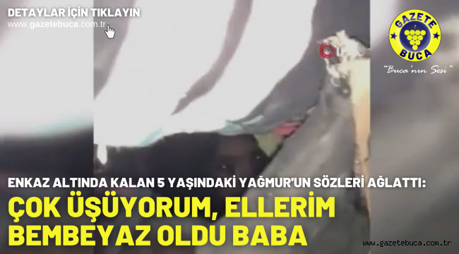 Enkaz altında kalan 5 yaşındaki Yağmur'un sözleri ağlattı: Çok üşüyorum, ellerim bembeyaz oldu baba