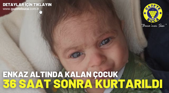 Enkaz altında kalan çocuk 36 saat sonra kurtarıldı
