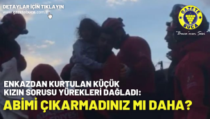 Enkazdan kurtulan küçük kızın sorusu yürekleri dağladı: Abimi çıkarmadınız mı daha?