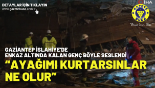 Gaziantep İslahiye'de enkaz altında kalan genç böyle seslendi