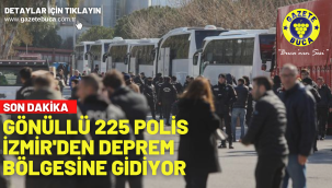 Gönüllü 225 polis İzmir'den deprem bölgesine gidiyor