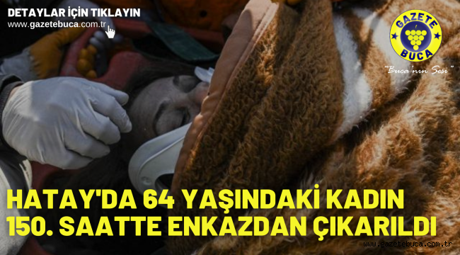 Hatay'da 64 yaşındaki kadın 150. saatte enkazdan çıkarıldı