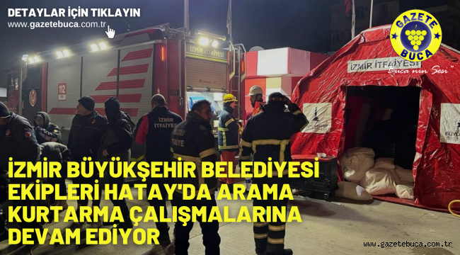 İzmir Büyükşehir Belediyesi ekipleri Hatay'da arama kurtarma çalışmalarına devam ediyor