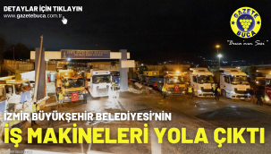 İzmir Büyükşehir Belediyesi'nin iş makineleri yola çıktı