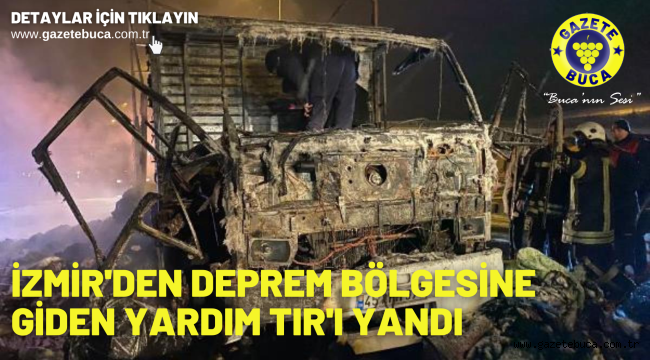 İzmir'den deprem bölgesine giden yardım TIR'ı yandı