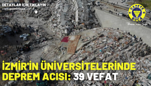 İzmir'in üniversitelerinde deprem acısı: 39 vefat