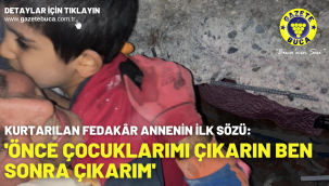Kurtarılan fedakâr annenin ilk sözü, 'Önce çocuklarımı çıkarın ben sonra çıkarım'