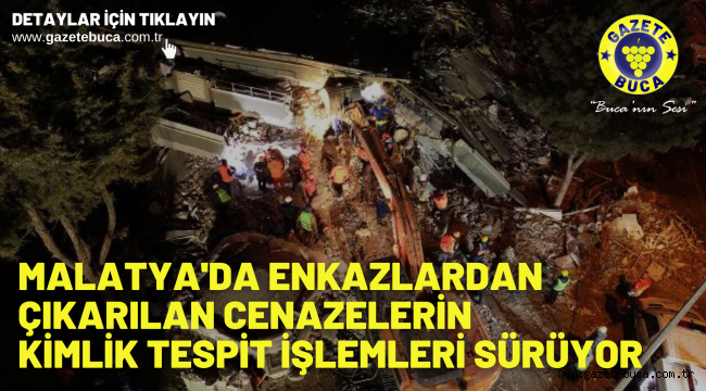 Malatya'da enkazlardan çıkarılan cenazelerin kimlik tespit işlemleri sürüyor