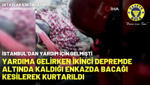 Yardıma gelirken ikinci depremde altında kaldığı enkazda bacağı kesilerek kurtarıldı