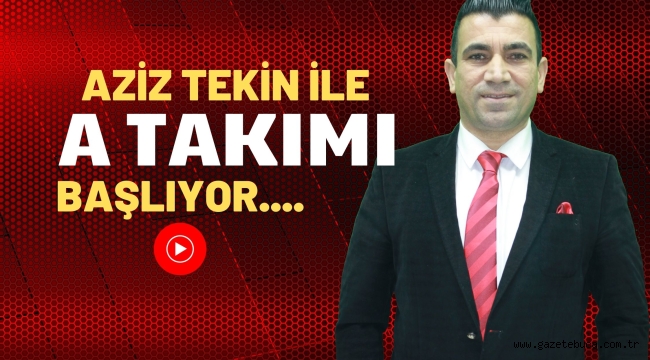 A TAKIMI AZİZ TEKİN İLE BAŞLIYOR