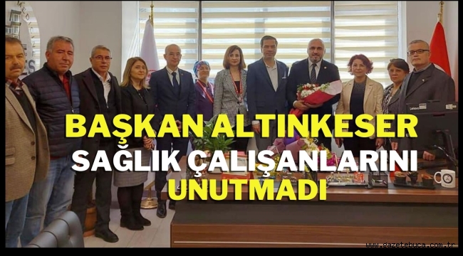 BAŞKAN ALTINKESER SAĞLIK ÇALIŞANLARINI UNUTMADI