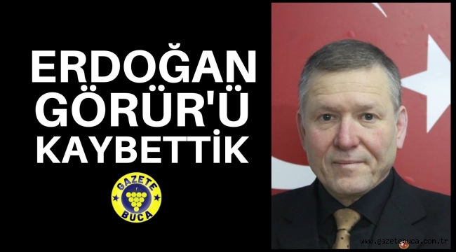 ERDOĞAN GÖRÜR'Ü KAYBETTİK