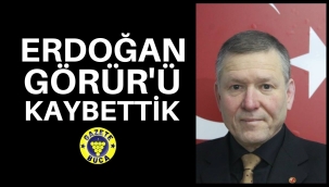 ERDOĞAN GÖRÜR'Ü KAYBETTİK