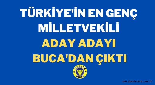TÜRKİYE'İN EN GENÇ MİLLETVEKİLİ ADAY ADAYI BUCA'DAN ÇIKTI