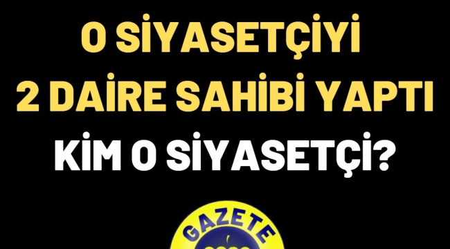 ISMARLAMA İHALE BUCADA O SİYASETÇİYİ 2 DAİRE SAHİBİ YAPTI