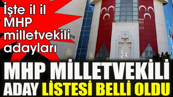 MHP milletvekili aday listesi belli oldu. İşte il il MHP milletvekili adayları