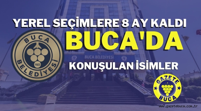 YEREL SEÇİMLERE 8 AY KALDI BUCADA KONUŞULAN İSİMLER