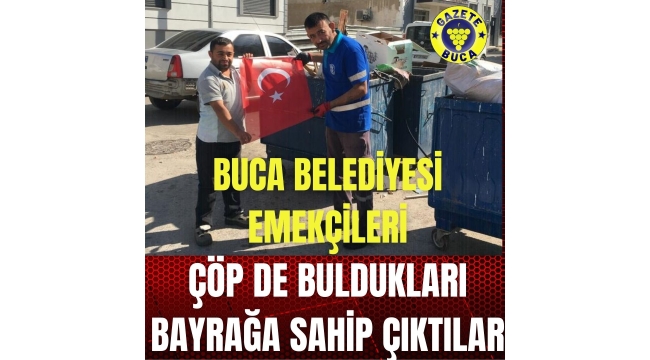 BUCA BELEDİYESİ EMEKÇİLERİ  ÇÖP DE BULDUKLARI BAYRAĞA SAHİP ÇIKTILAR