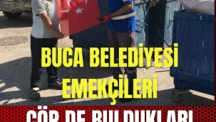 BUCA BELEDİYESİ EMEKÇİLERİ  ÇÖP DE BULDUKLARI BAYRAĞA SAHİP ÇIKTILAR