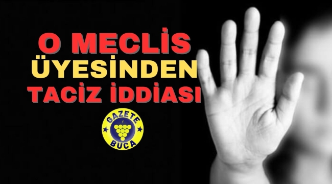 O MECLİS ÜYESİNDEN TACİZ İDDİASI DAVA AÇILDI