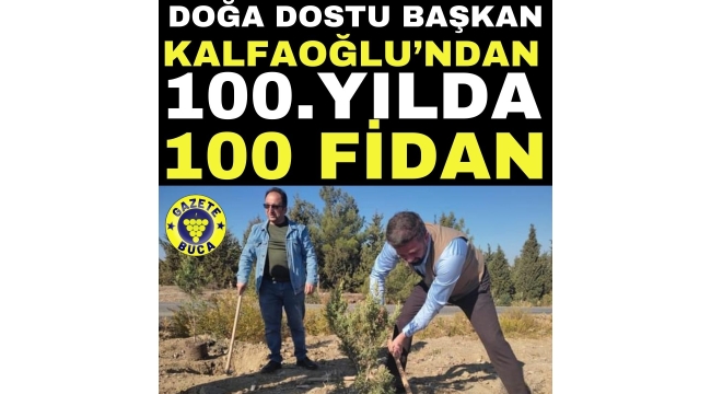 DOĞA DOSTU BAŞKAN KALFAOĞLU'NDAN 100. YILDA 100 FİDAN
