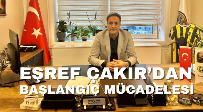 EŞREF ÇAKIR'DAN BAŞLANGIÇ MÜCADELESİ