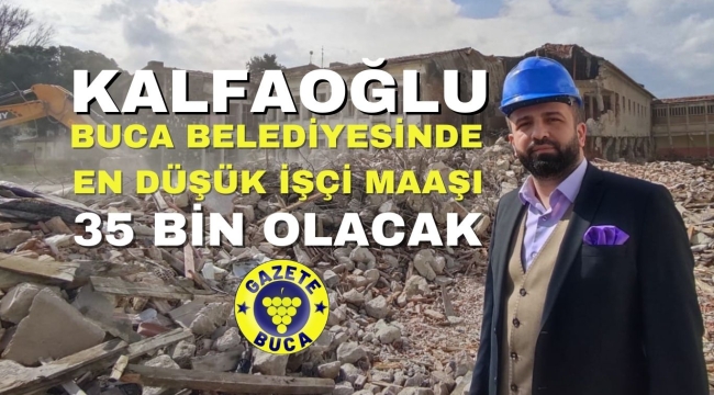 KALFAOĞLU AÇIKLADI BUCA BELEDİYESİNDE EN DÜŞÜK İŞÇİ MAAŞI 35 BİN OLACAK