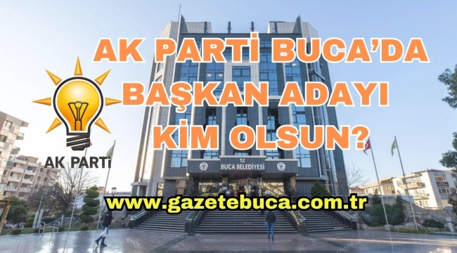 AK PARTİ BUCADA BELEDİYE BAŞKAN ADAYI KİM OLSUN?