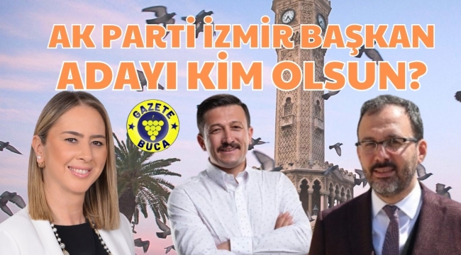  AK PARTİ İZMİR BÜYÜKŞEHİR BELEDİYE BAŞKAN ADAYI KİM OLSUN?