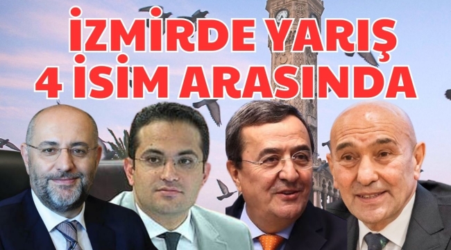 İZMİRDE YARIŞ 4 İSİM ARASINDA