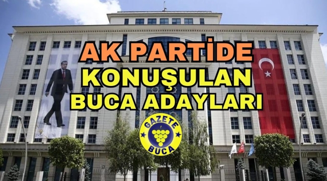 AK PARTİDE KONUŞULA BUCA ADAYLARI