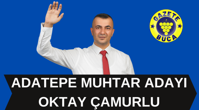 ADATEPE MUHTAR ADAYI OKTAY ÇAMURLU, GAZETE BUCA'YA KONUŞTU!