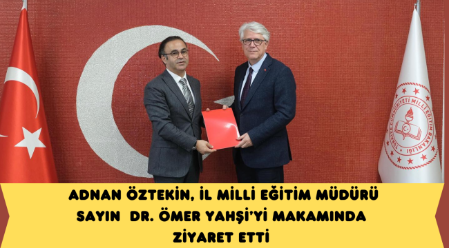 ADNAN ÖZTEKİN, İL MİLLİ EĞİTİM MÜDÜRÜ İLE İSTİŞARE ETTİ! 