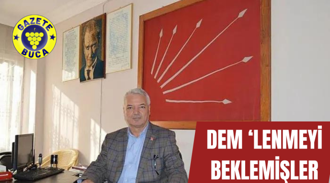 DEM'LENMEYİ BEKLEMİŞLER!