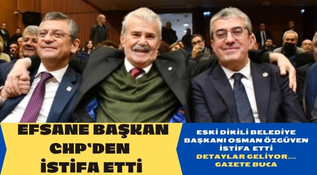 EFSANE BAŞKAN CHP'DEN İSTİFA ETTİ
