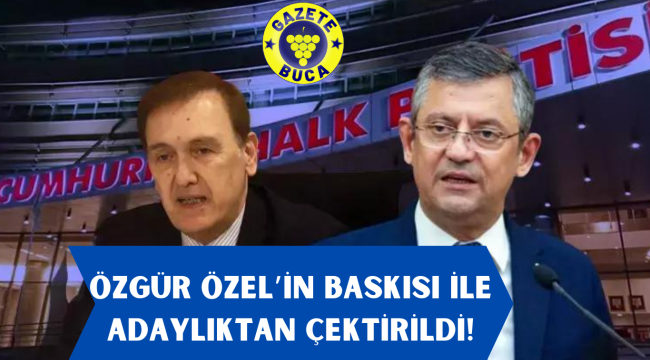"ÖZGÜR ÖZEL'İN BASKISIYLA ADAYLIKTAN ÇEKİLDİ"