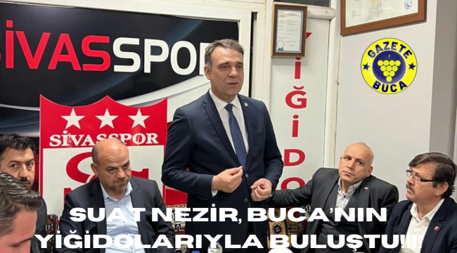 SUAT NEZİR, BUCA'NIN YİĞİDOLARIYLA BULUŞTU!