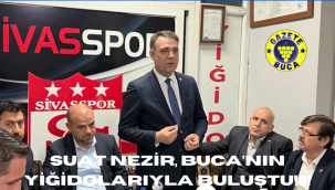SUAT NEZİR, BUCA'NIN YİĞİDOLARIYLA BULUŞTU!